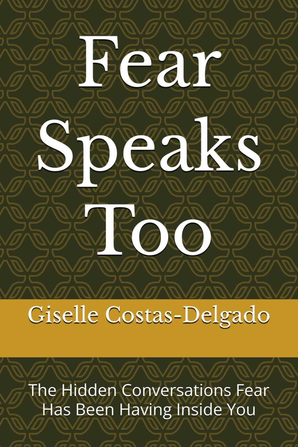 Fear Speaks Too: The Hidden Conversations Fear Has Been Having Inside You