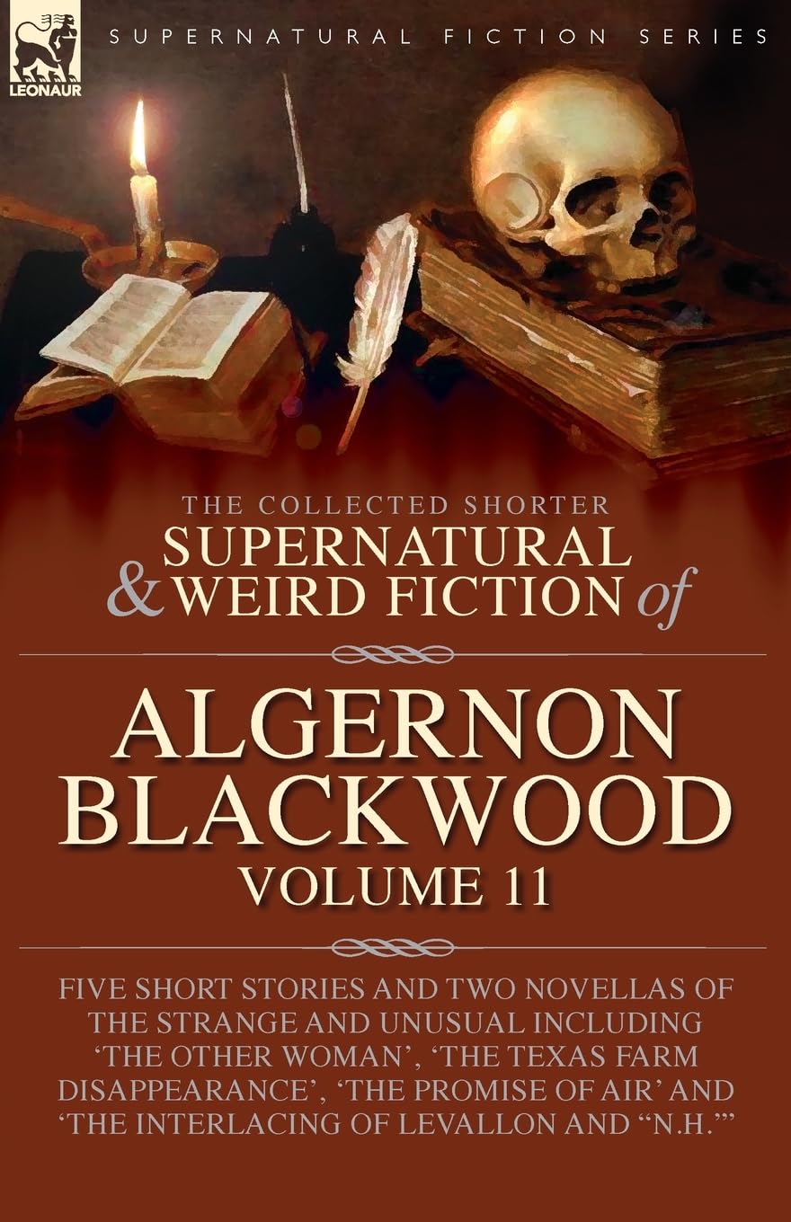 The Collected Shorter Supernatural & Weird Fiction of Algernon Blackwood: Five Short Stories and Two Novellas of the Strange and Unusual Including ... and 'The Interlacing of LeVallon and "N.H."''