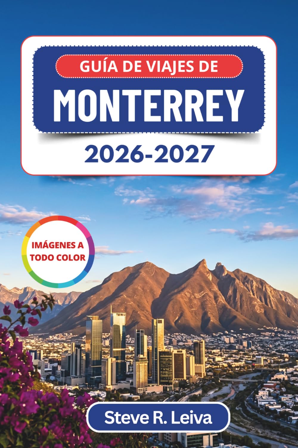 Guía de Viajes de Monterrey 2026-2027 (A todo color): Explora cañones, la cultura de la carne asada y las montañas del norte de México con consejos prácticos, itinerarios y mapas