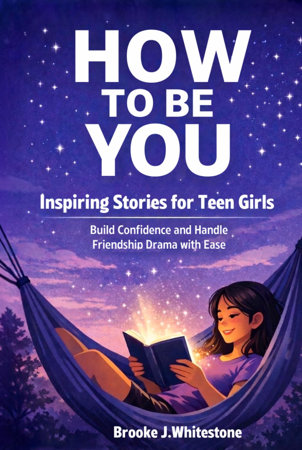 How To Be You: Inspiring Stories For Teen Girls: Build Confidence and Handle Friendship Drama with Ease