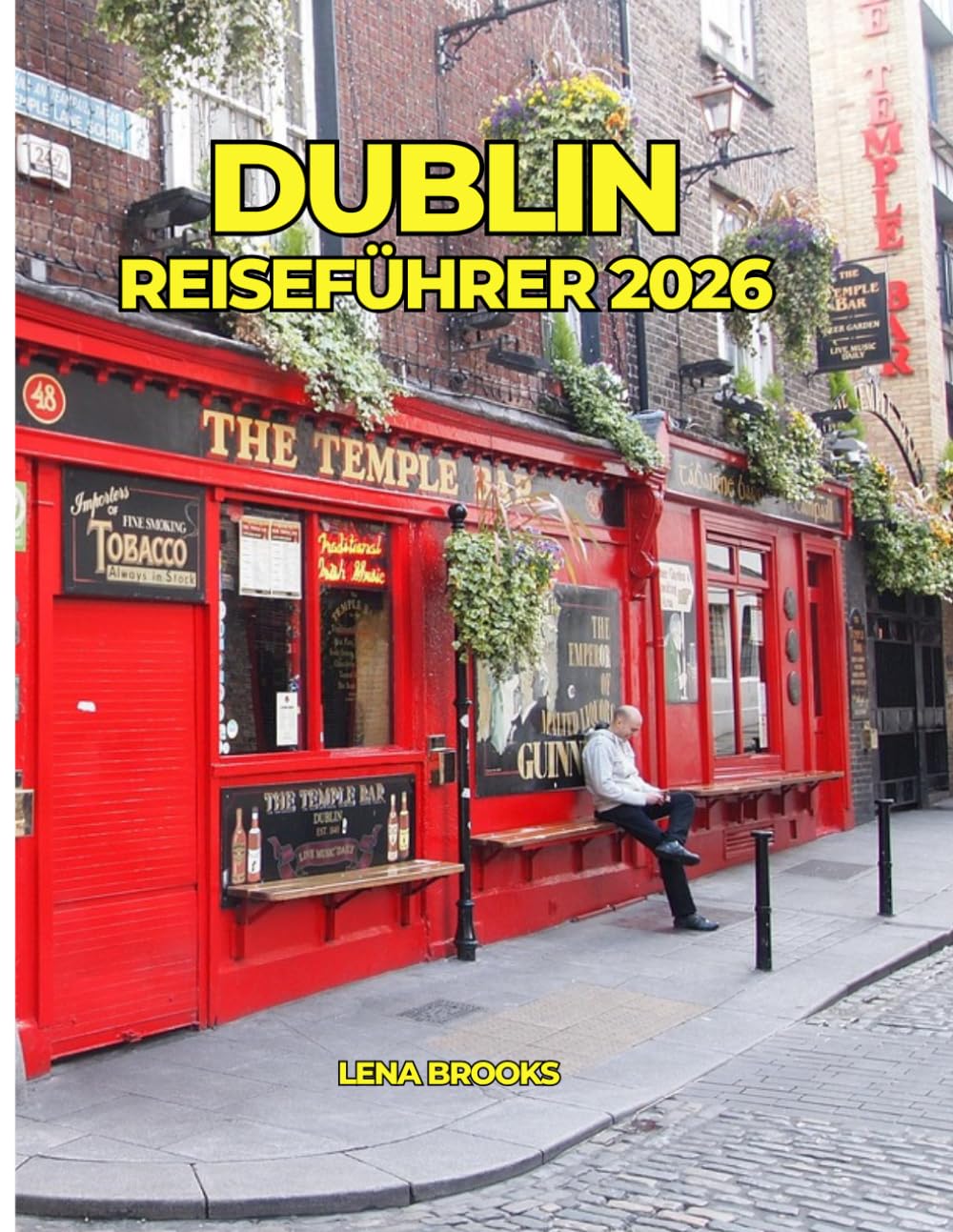 DUBLIN REISEFÜHRER 2026: Entdecken Sie Irlands Hauptstadt: Geschichte, verborgene Schätze, irische Pubs, Kultur und unvergessliche Tagesausflüge