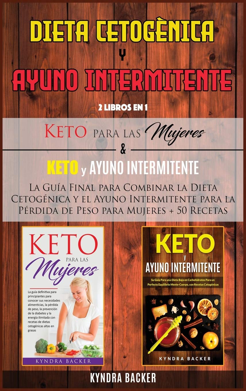 Dieta Cetogènica y Ayuno Intermitente: La Guía Final para Combinar la Dieta Cetogénica y el Ayuno Intermitente para la Pérdida de Peso para Mujeres + 50 Recetas: 11B (Healthy Living)
