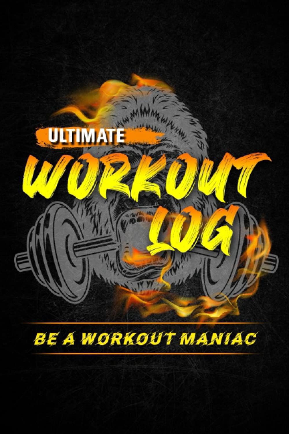 Ultimate Workout Log - Be A Workout Maniac: Detailed workout log to write down your exercises, sets, reps, weight and time. Track and organize your training to its fullest!