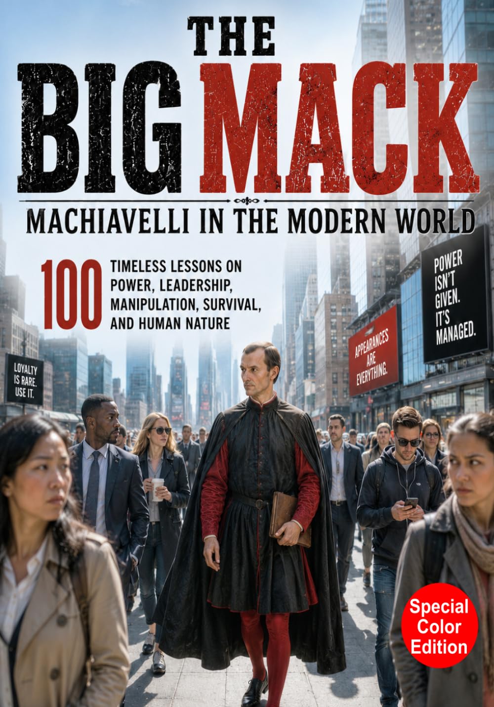THE BIG MACK: Machiavelli in the Modern World: 100 Timeless Lessons on Power, Leadership, Manipulation, Survival, and Human Nature