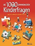 Die 1000 spannendsten Kinderfragen: Was du wirklich wissen willst