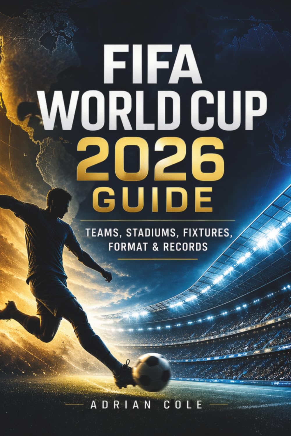 FIFA World Cup 2026 Guide: Teams, Stadiums, Fixtures, Format & Records: The Complete Tournament Companion with Key Players, Host Cities, Stats, and ... You Need to Know (The World Cup Collection)