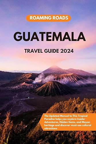 Guatemala Travel Guide 2024: The Updated Manual to This Tropical Paradise helps you explore Insider Adventures, Hidden Gems, and Mayan heritage and discover must-see cultural attractions
