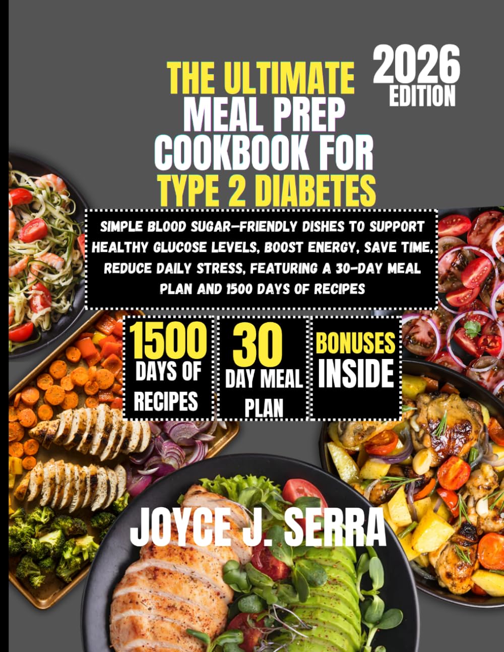 The Ultimate Meal Prep Cookbook for Type 2 Diabetes 2026: Simple Blood Sugar–Friendly Dishes to Support Healthy Glucose Levels, Boost Energy, Save ... (The Joyce J. Serra Kitchen Collection)
