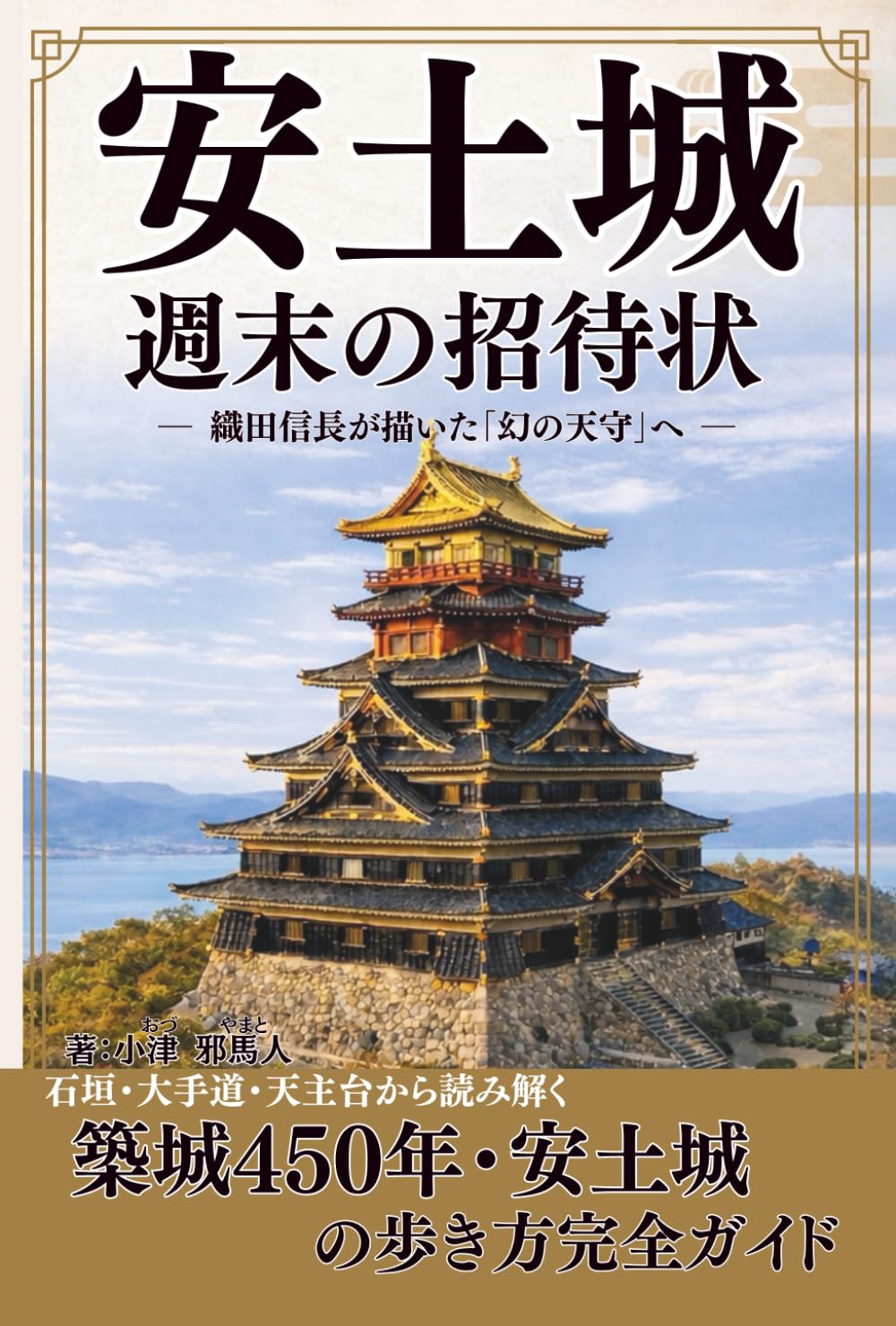 安土城 週末の招待状 織田信長が描いた「幻の天守」へ: 石垣・大手道・天主台から読み解く 築城450年・安土城の歩き方完全ガイド (日本の歴史・戦国時代シリーズ)