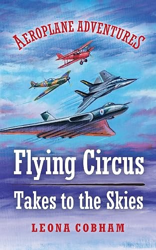 Flying Circus Takes to the Skies: An action-packed glimpse into the secret life of planes: aerial thrills and spills stuffed with technical details in ... the planes. Age 7-12 (Aeroplane Adventures)