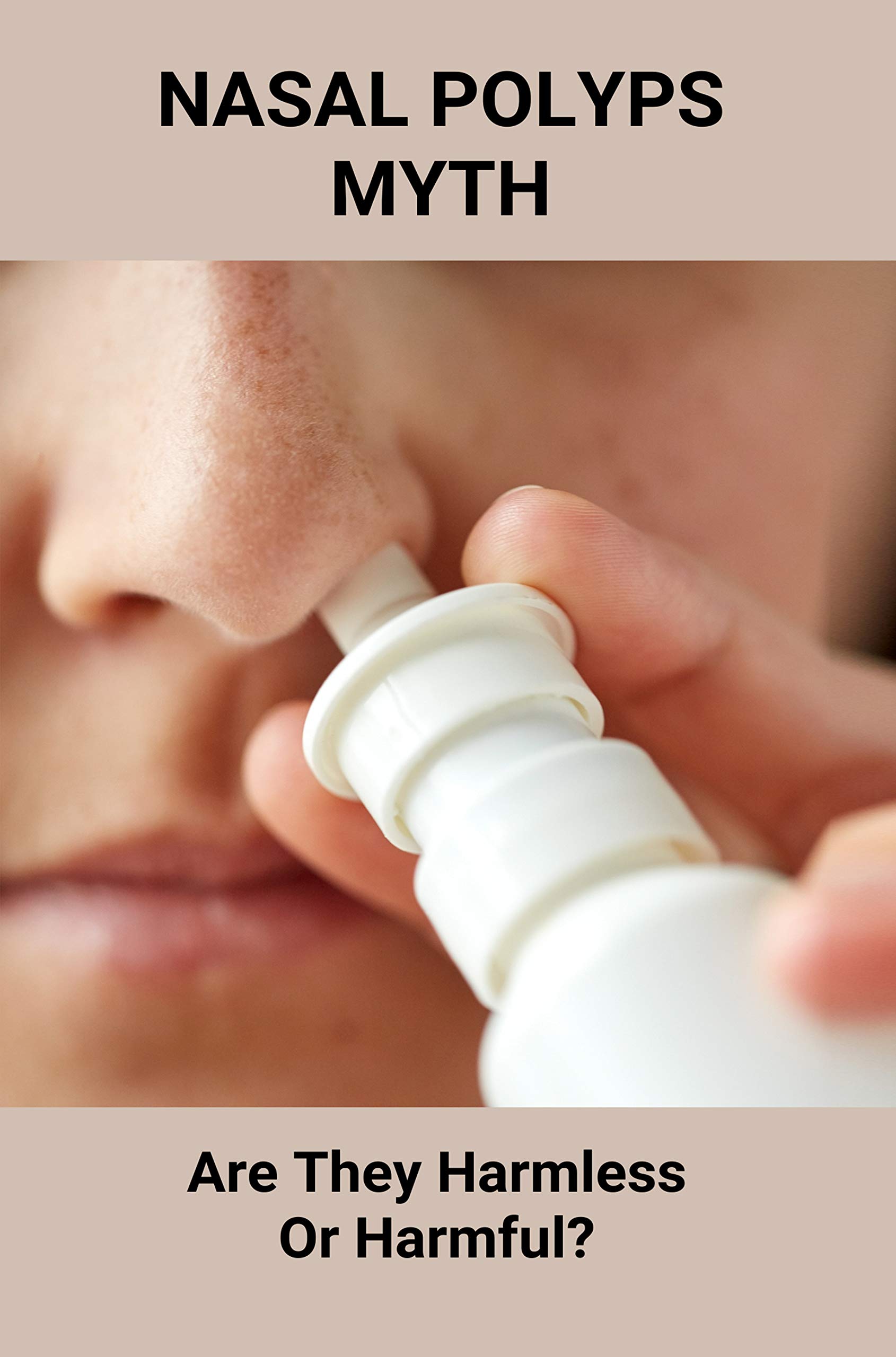 Buy Nasal Polyps Myth Are They Harmless Or Harmful? Nasal Polyps