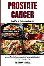PROSTATE CANCER DIET COOKBOOK: Nourishing Recipes, Holistic Lifestyle Approaches, And Practical Wellness Strategies To Support Immune Health, Promote Vitality, And Empower Daily Living