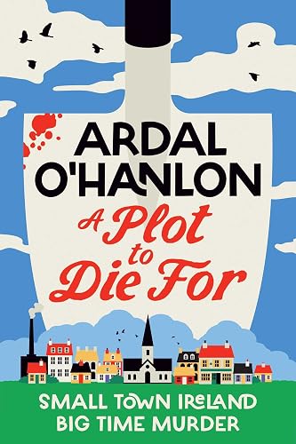 A Plot to Die For: Small town Ireland. Big town murder. (A Blooming Murder Mystery)