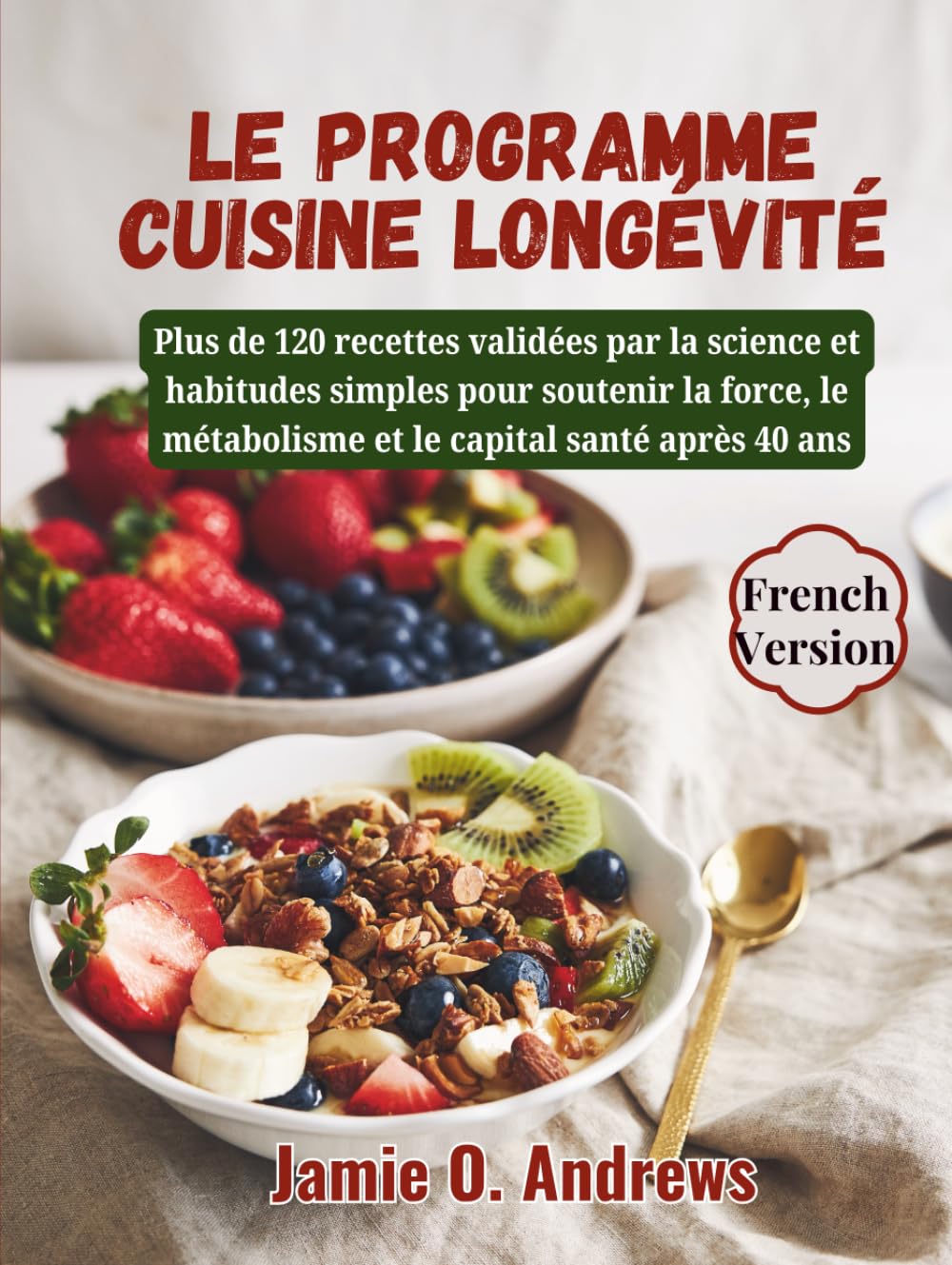 Le programme cuisine longévité: Plus de 120 recettes validées par la science et habitudes simples pour soutenir la force, le métabolisme et le capital santé après 40 ans