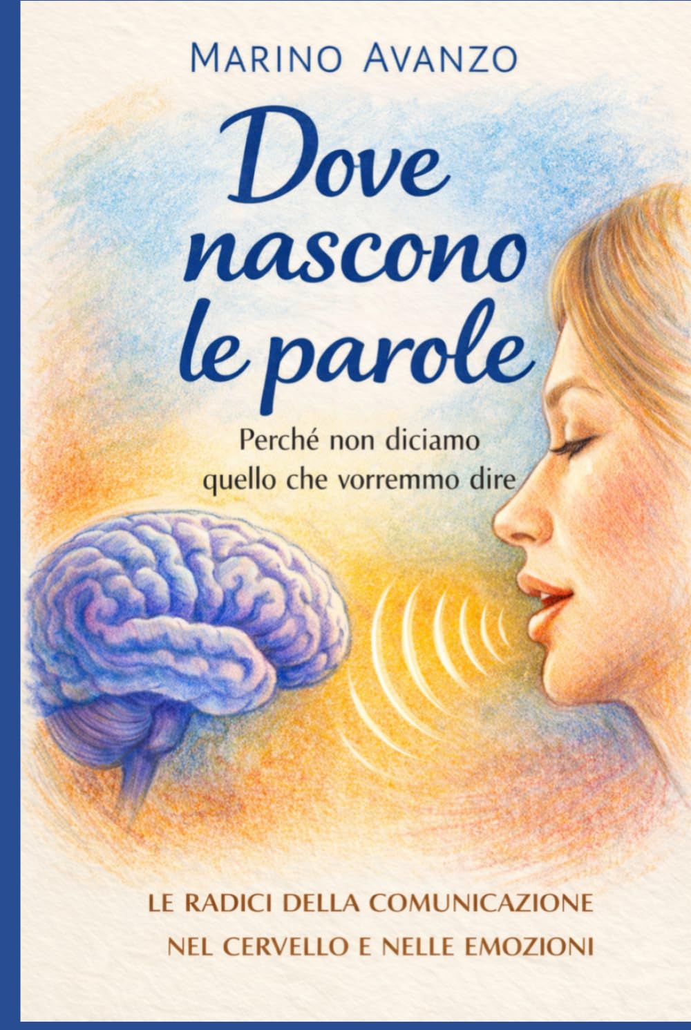 Dove nascono le parole: Come il cervello umano decide cosa dire, cosa tacere e di chi fidarsi