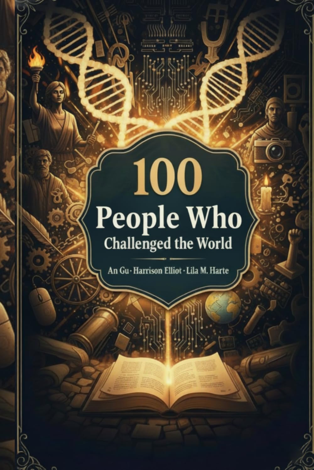 100 People Who Challenged the World: The Rebels, Visionaries, and Leaders Who Made History (The 100 Landmarks)