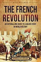 The French Revolution: An Enthralling Guide to a Major Event in World History (Europe)