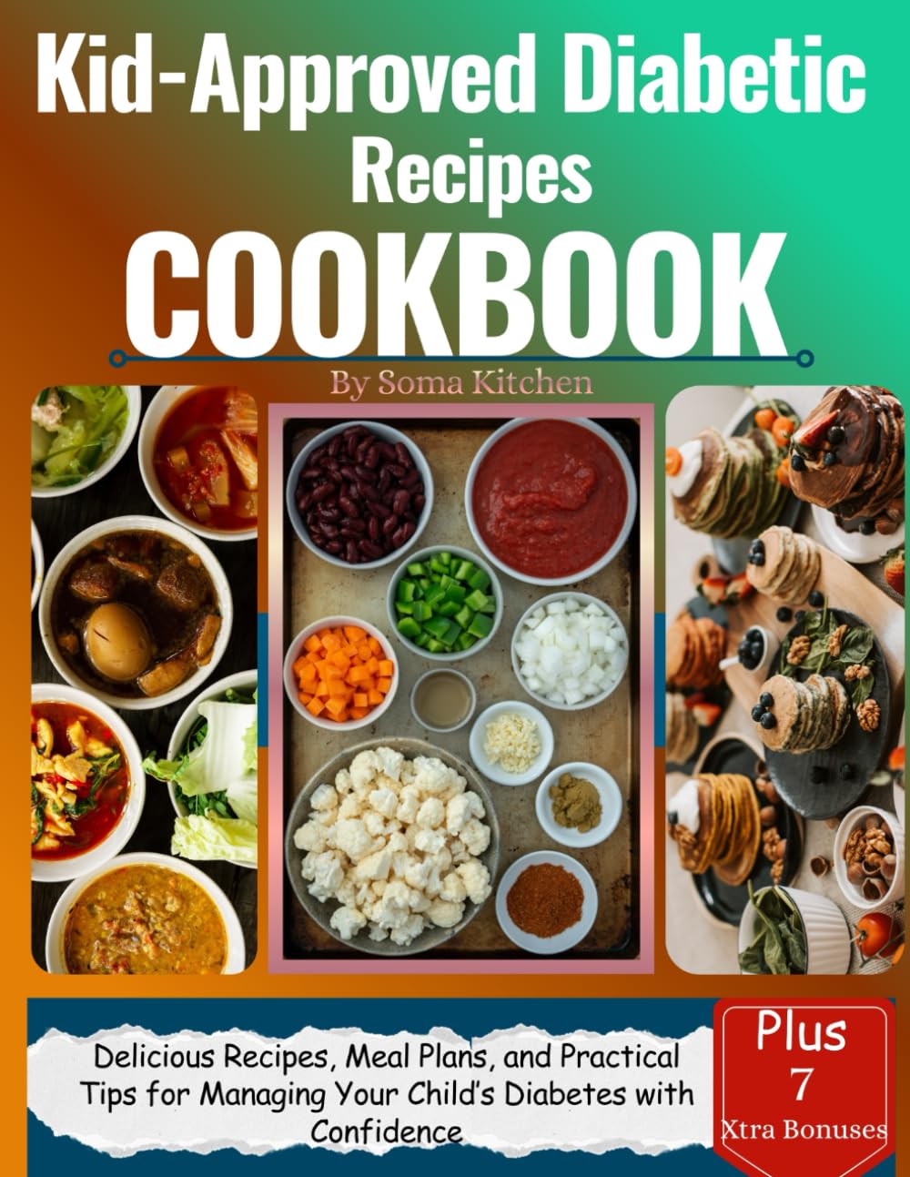 KID-APPROVED DIABETIC RECIPES COOKBOOK: Delicious Recipes, Meal Plans and Practical Tips for Managing Your Child's Diabetes With Confidence