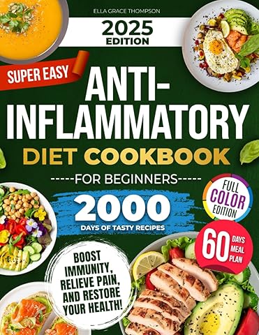 Super Easy Anti-Inflammatory Diet Cookbook for Beginners: Effortless, Science-Backed & Tasty Recipes to Soothe Inflammation, Boost Immunity, Relieve Pain, and Restore Your Health!