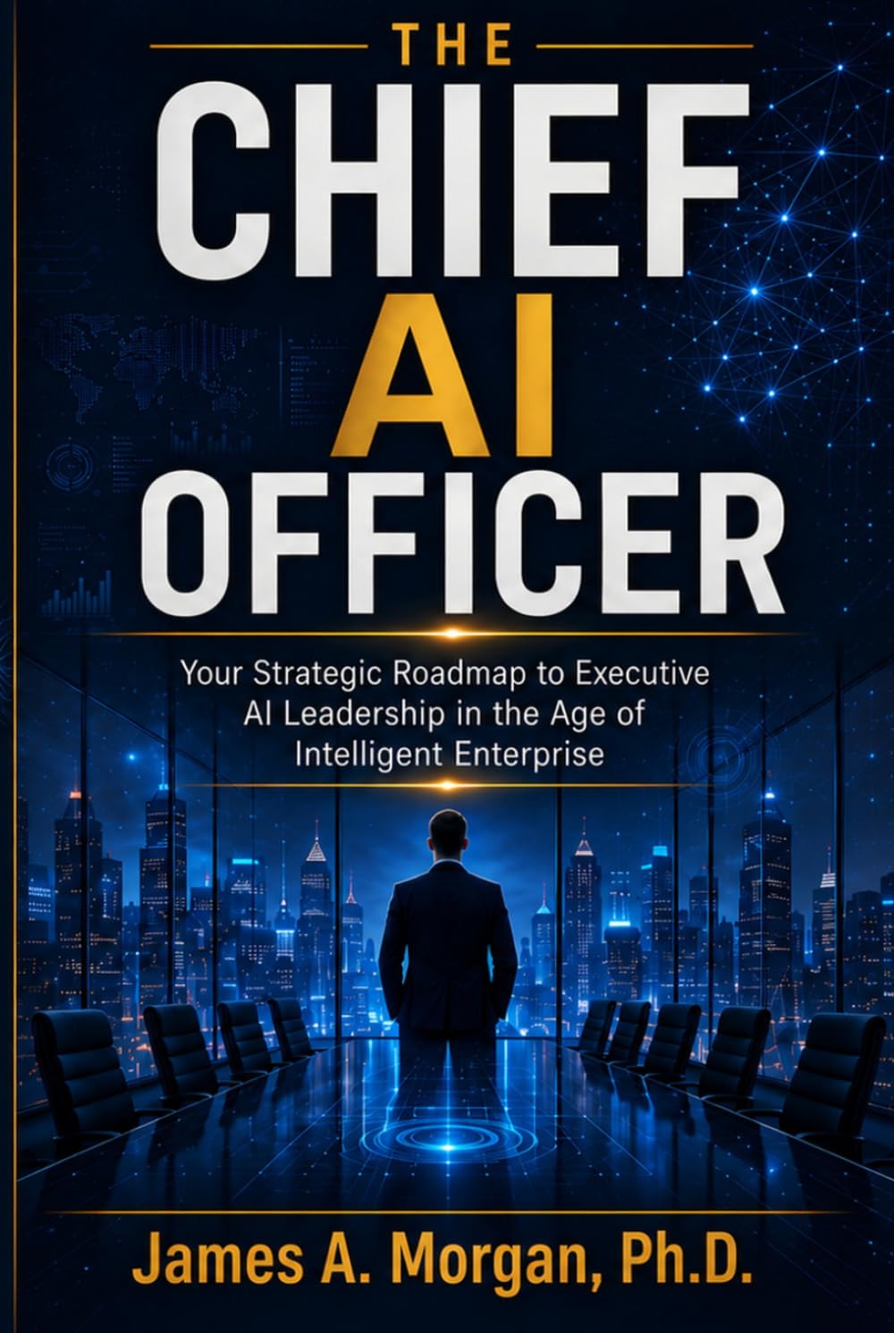 THE CHIEF AI OFFICER: Your Strategic Roadmap to Executive AI Leadership in the Age of Intelligent Enterprise