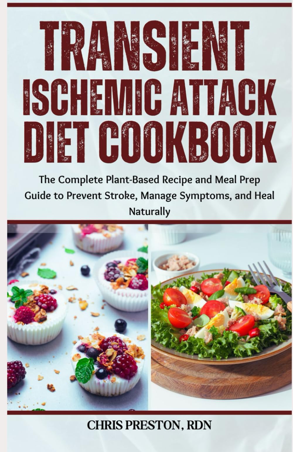 Transient Ischemic Attack Diet Cookbook: The Complete Plant-Based Recipe and Meal Prep Guide to Prevent Stroke, Manage Symptoms, and Heal Naturally