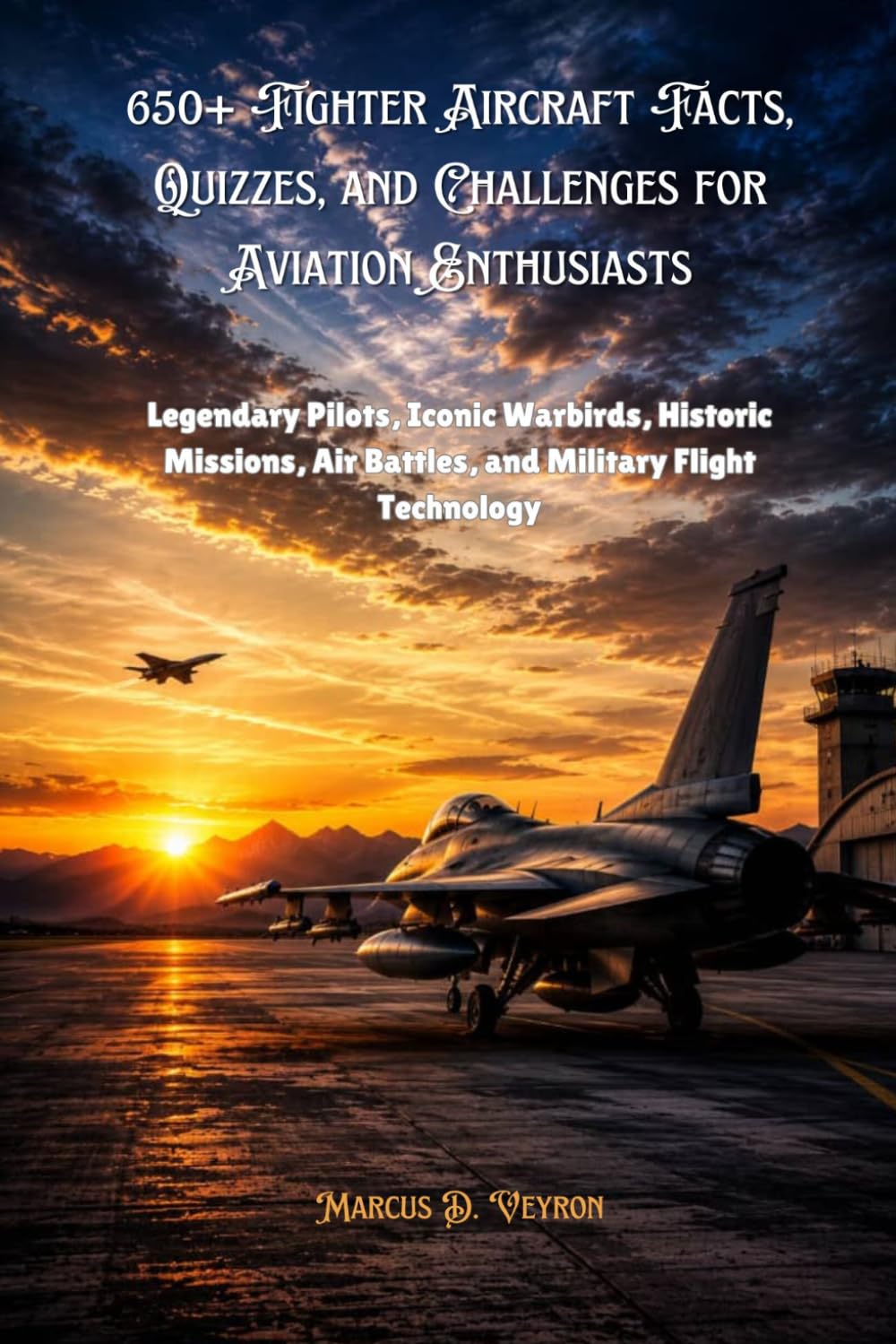 650+ Fighter Aircraft Facts, Quizzes, and Challenges for Aviation Enthusiasts: Legendary Pilots, Iconic Warbirds, Historic Missions, Air Battles, and Military Flight Technology