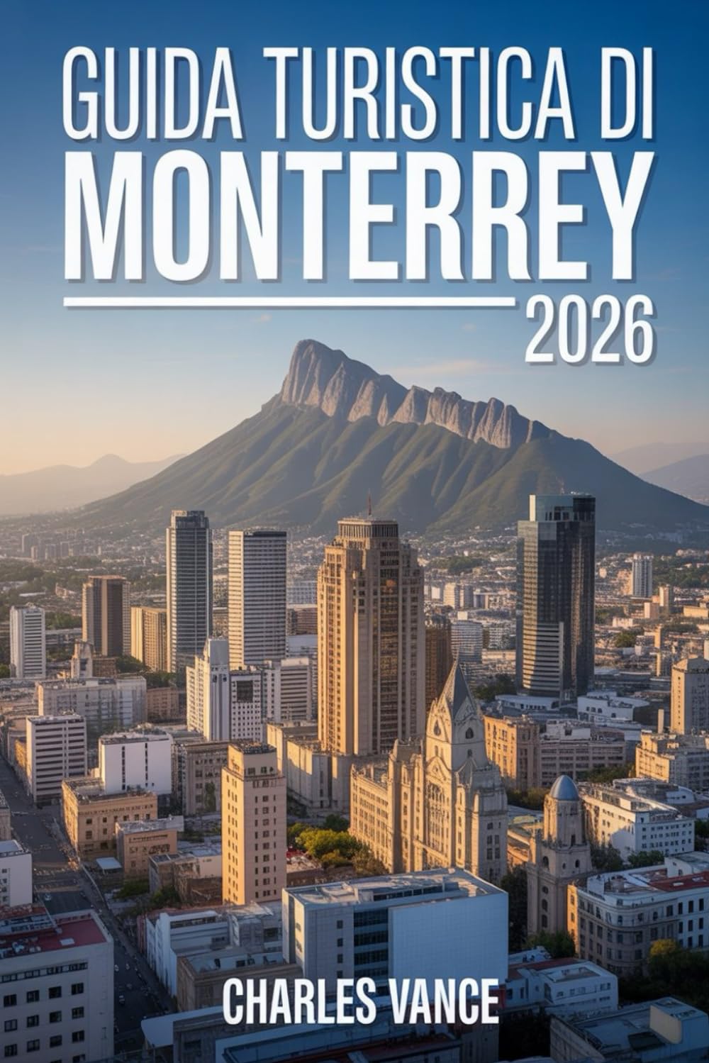 Guida turistica di Monterrey 2026: Esplora la capitale del nord del Messico con itinerari esperti, cultura autentica, quartieri, gastronomia, ... per la stagione della Coppa del Mondo 2026