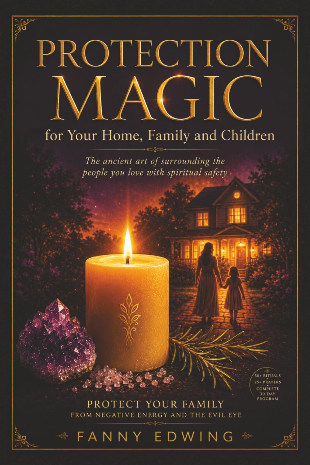 Protection Magic for Your Home, Family and Children: Powerful White Magic Rituals, Evil Eye Protection, House Blessings, Spiritual Shielding, ... for Beginners and Advanced Practitioners
