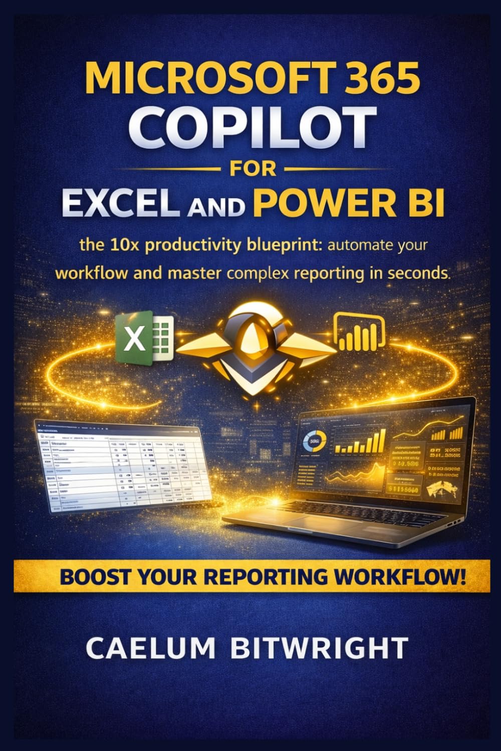Microsoft 365 Copilot for Excel and Power BI: The 10x Productivity Blueprint: Automate Your Workflow and Master Complex Reporting in Seconds (The Caelum Protocol)