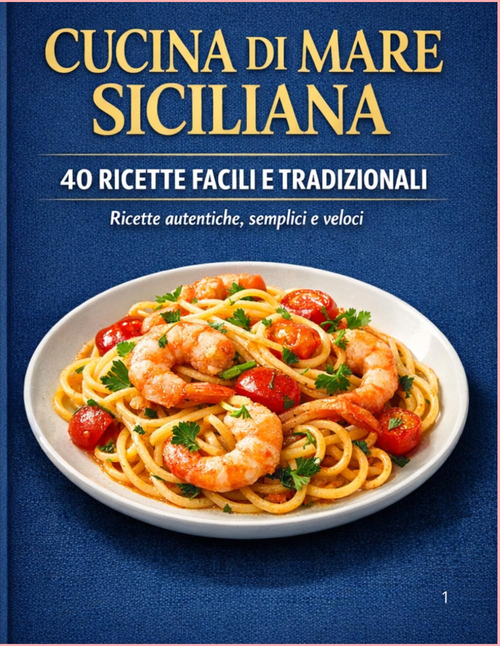 Cucina di Mare Siciliana: 40 ricette tradizionali di pesce con immagini e consigli autentici della cucina siciliana