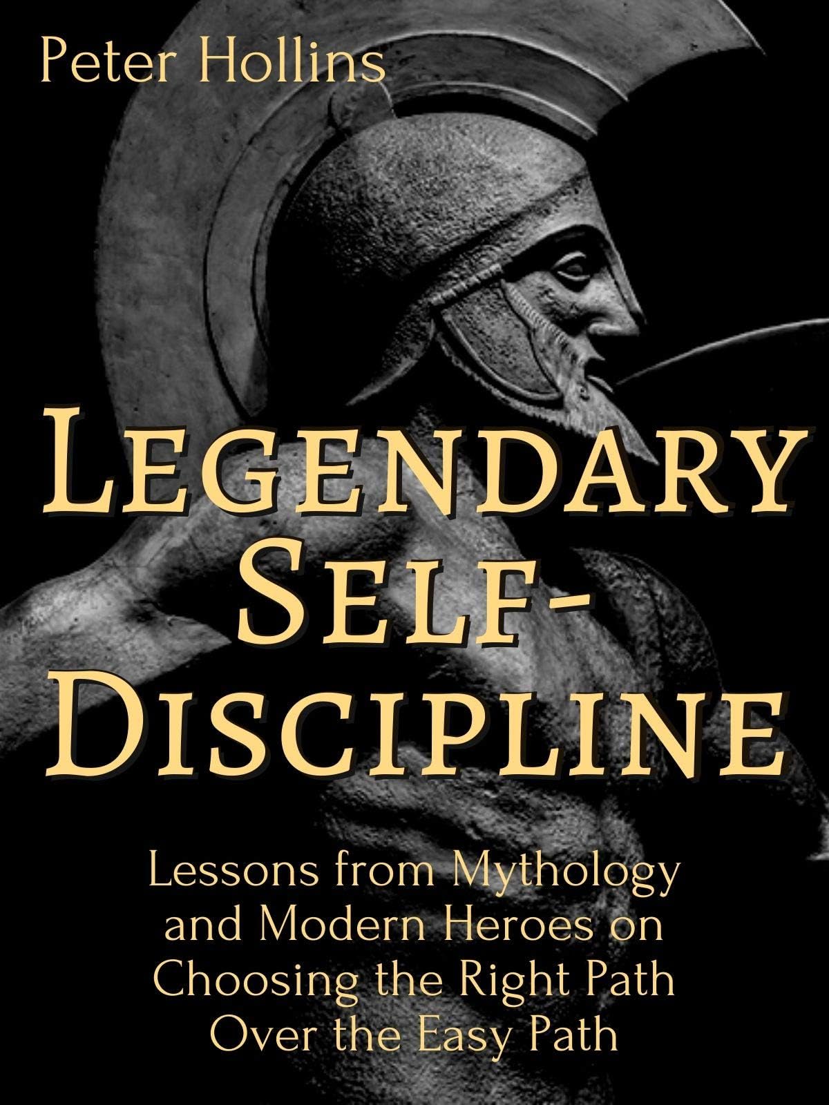 Legendary Self-Discipline: Lessons from Mythology and Modern Heroes on Choosing the Right Path Over the Easy Path (Live a Disciplined Life Book 8) Kindle Edition