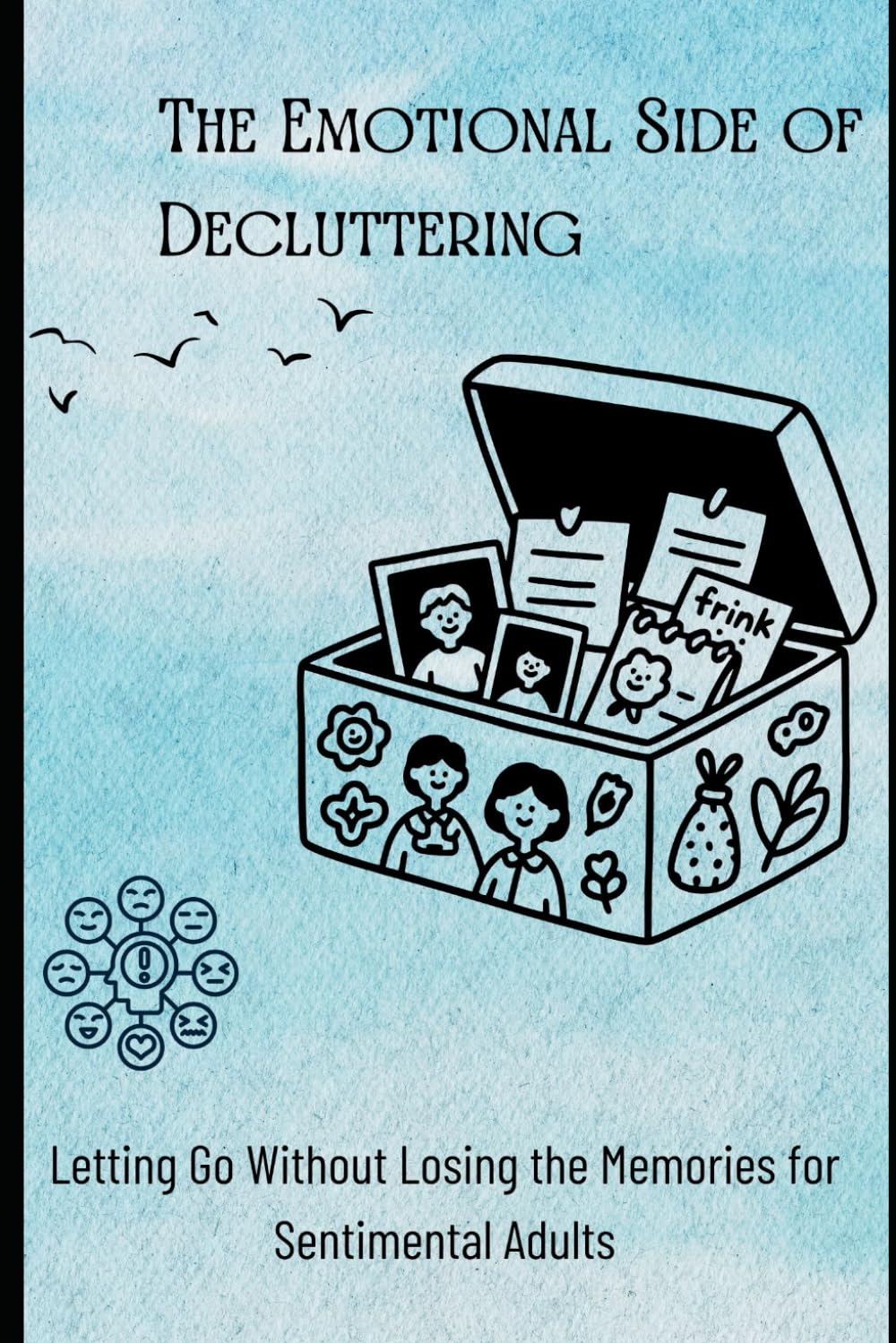 The Emotional Side of Decluttering: Letting Go Without Losing the Memories for Sentimental Adults: Discover how to honor sentimental items while creating space for a simpler, more peaceful life.