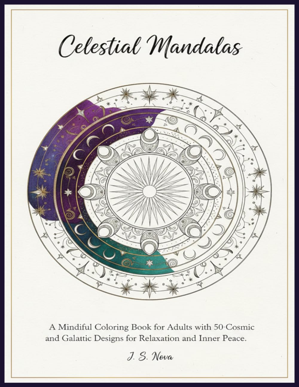 Celestial Mandalas: A Mindful Coloring Book for Adults with 50+ Cosmic and Galactic Designs for Relaxation and Inner Peace.