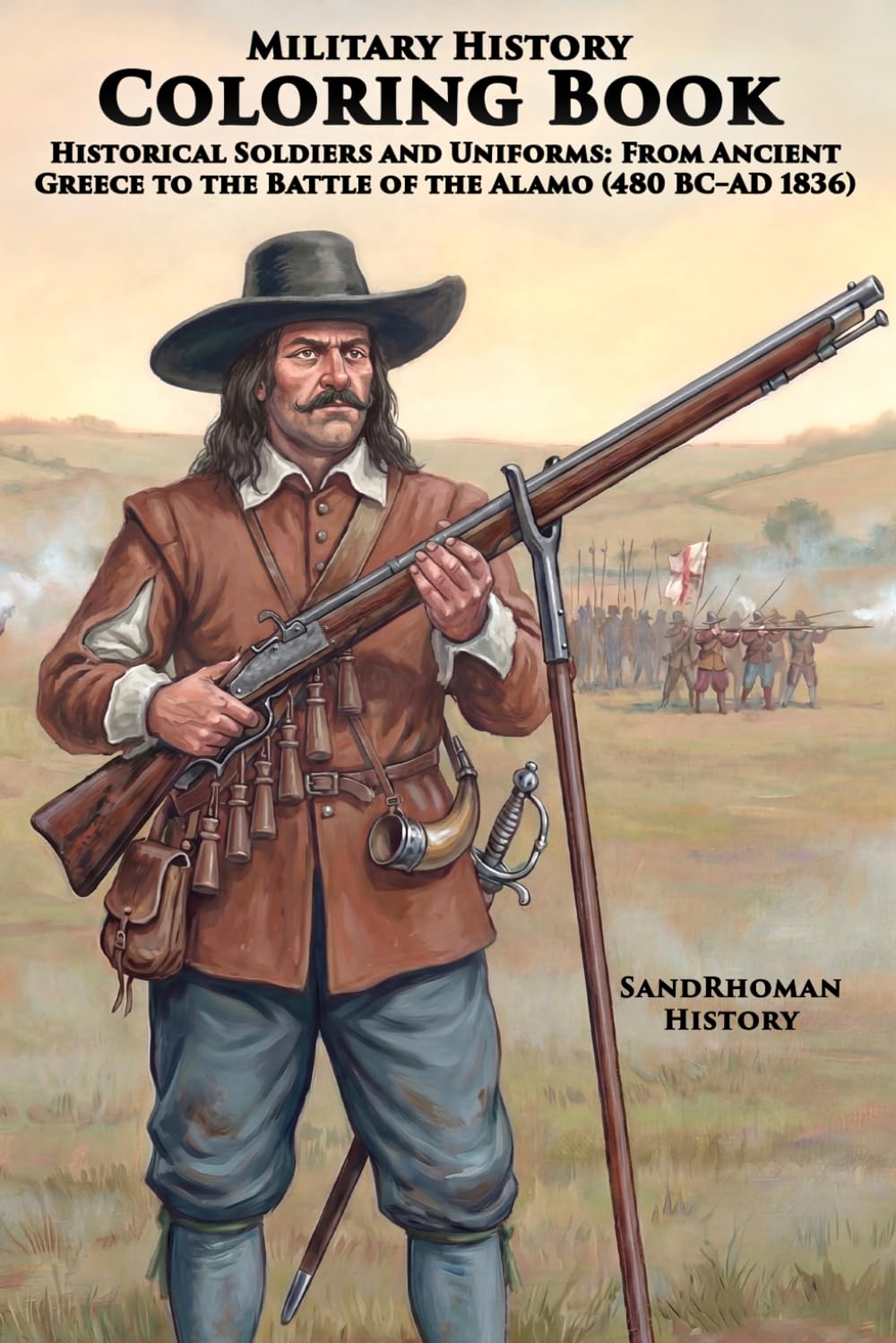 Military History Coloring Book - Historical Soldiers and Uniforms: From Ancient Greece to the Battle of the Alamo (480 BC–AD 1836) (Timeline Coloring Books)