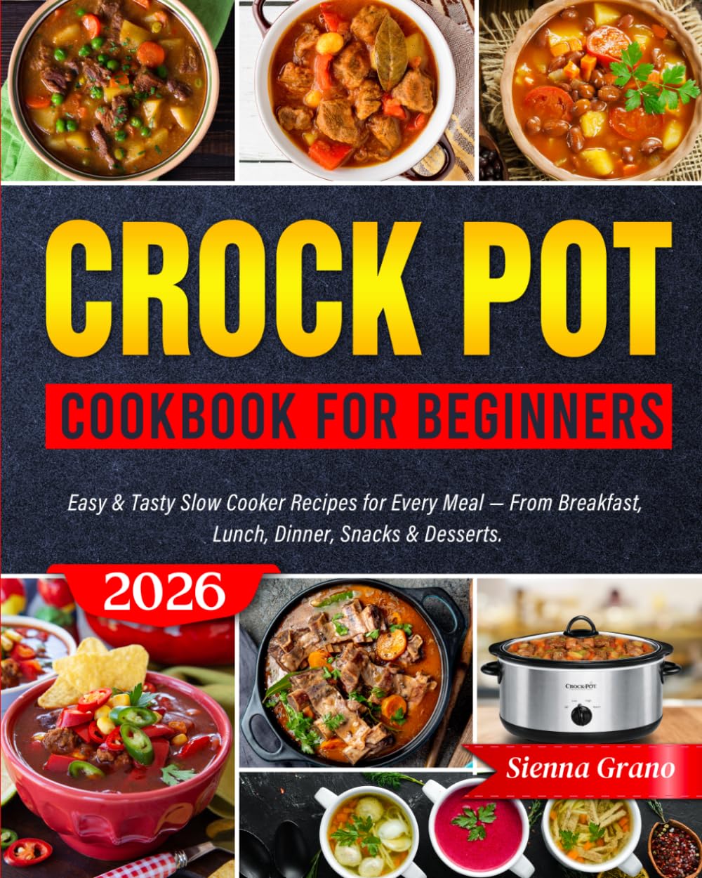 Crock Pot Cookbook for Beginners: Easy & Tasty Slow Cooker Recipes for Every Meal — From Breakfast, Lunch, Dinner, Snacks & Desserts.