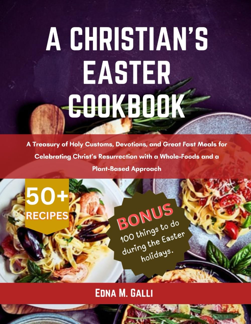 A CHRISTIAN'S EASTER COOKBOOK: A Treasury of Holy Customs, Devotions, and Great Fast Meals for Celebrating Christ’s Resurrection with a Whole-Foods ... Collections: Cooking, Living, and Thriving.)