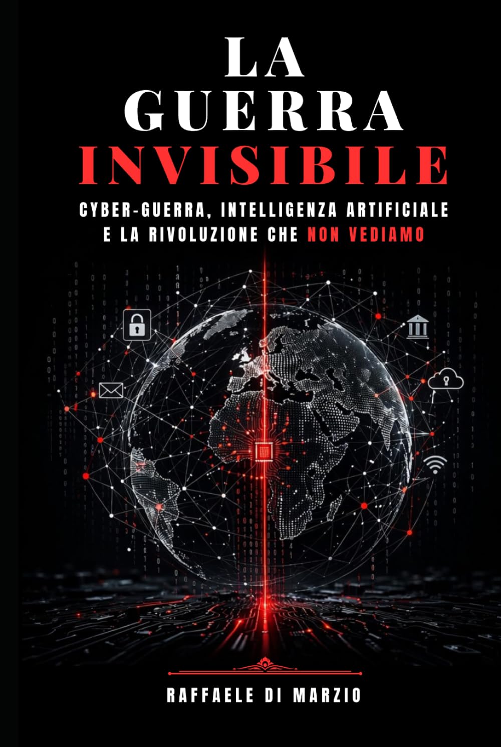 La Guerra Invisibile: Cyber-Guerra, Intelligenza Artificiale e la Rivoluzione che Non Vediamo
