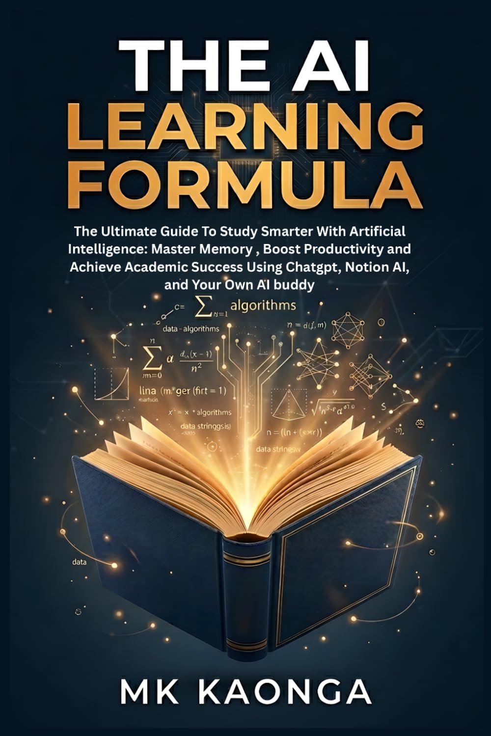 THE AI LEARNING FORMULA: The Ultimate Guide To Study Smarter With Artificial Intelligence: MasterMemory , Boost Productivity and Achieve Academic Success Using Chatgpt, Notion AI, and Your Own AI bu