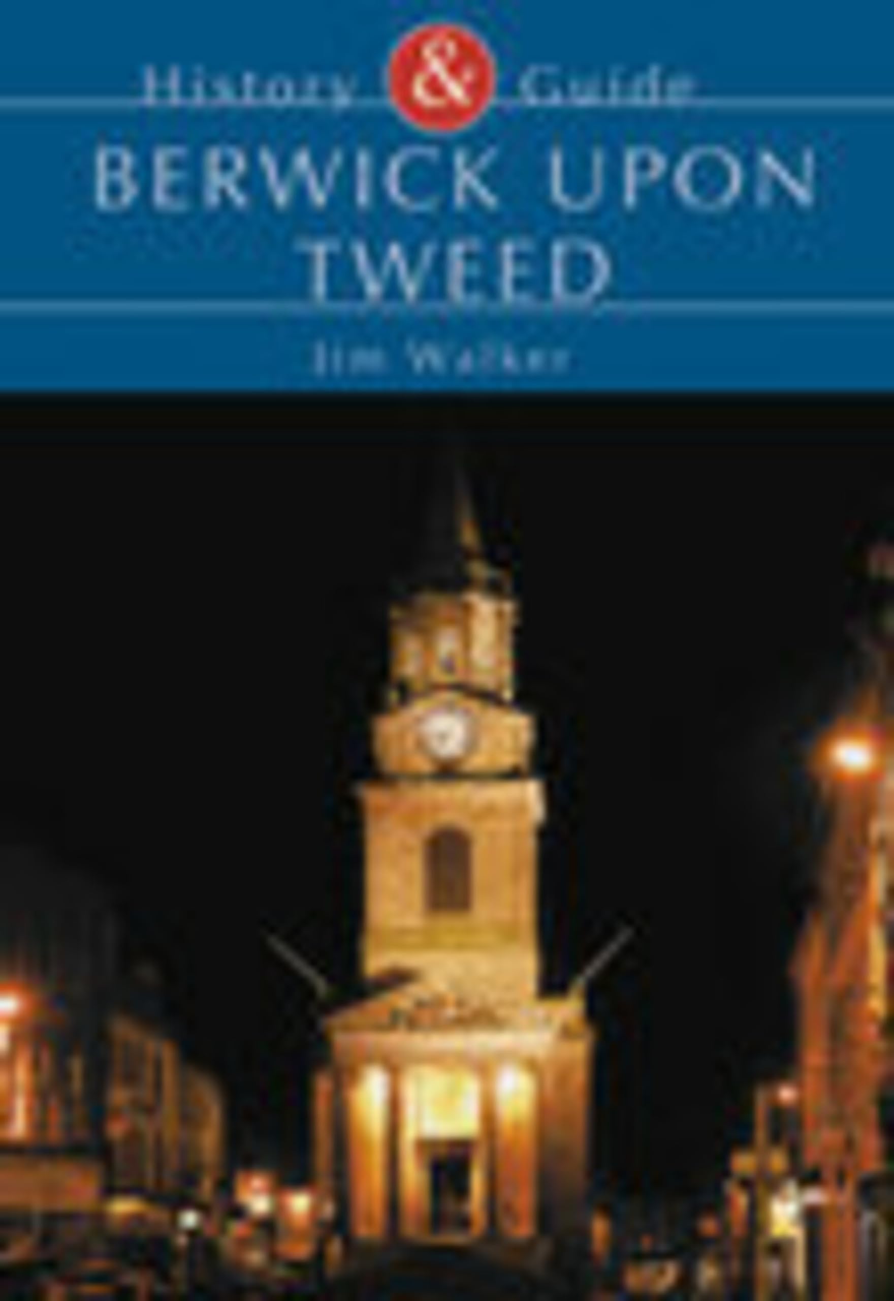 Berwick Upon Tweed: History & Guide (Tempus History & Guide Seri