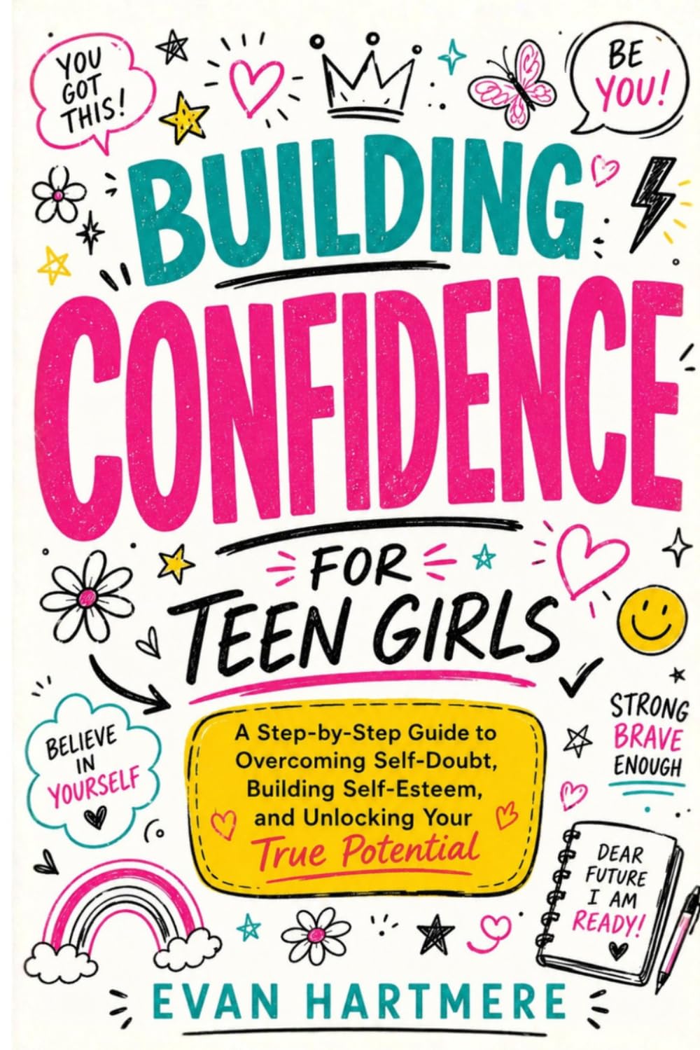 Conﬁdence Building for teen girls: A Step-by-Step Guide to Overcoming Self-Doubt, Building Self-Esteem, and unlocking your true Potential