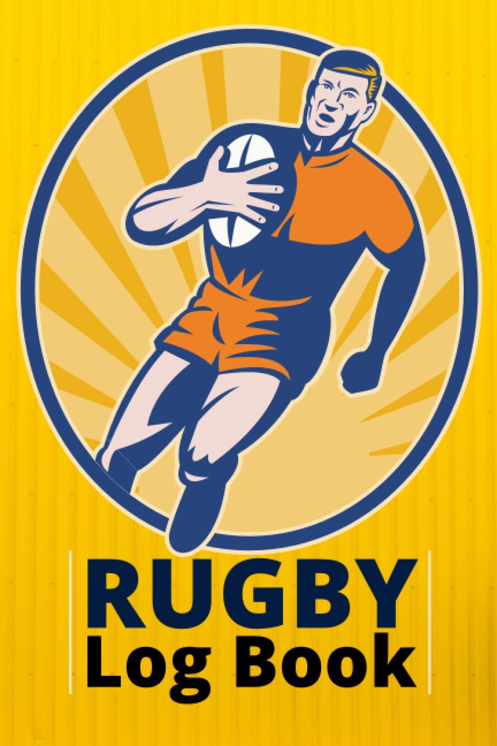 Rugby Log Book: The Time-Tested Way to Record and Track Your Rugby Experiences.
