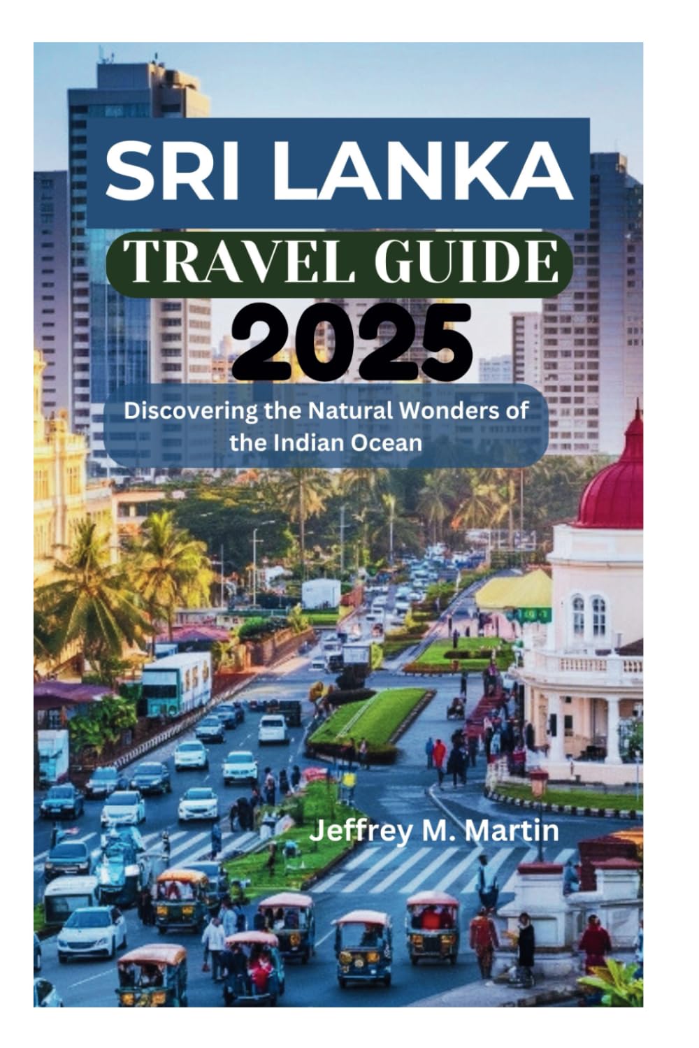 SRI LANKA TRAVEL GUIDE 2025: Discovering the Natural Wonders of the Indian Ocean