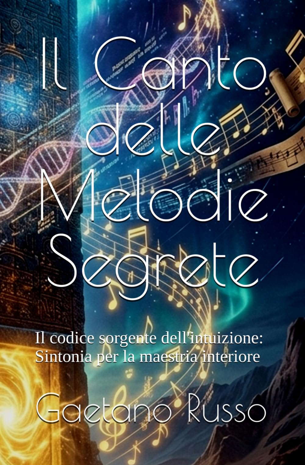 Il canto delle melodie segrete: Il codice sorgente dell'intuizione: Sintonia per la maestria interiore