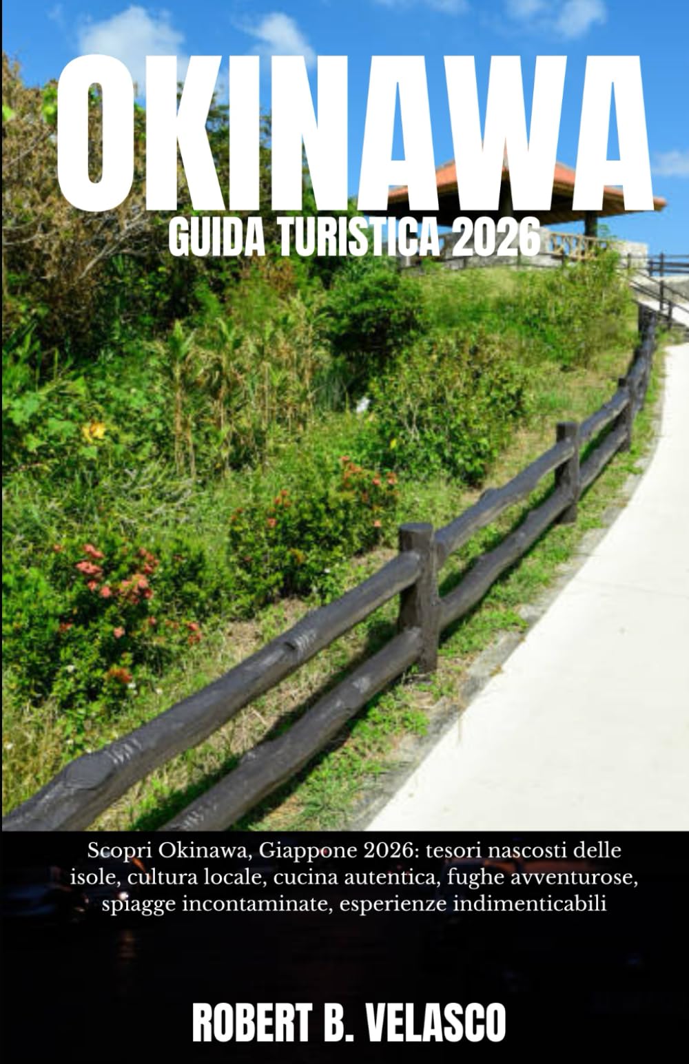 OKINAWA GUIDA TURISTICA 2026: Scopri Okinawa, Giappone 2026: tesori nascosti delle isole, cultura locale, cucina autentica, fughe avventurose, spiagge incontaminate, esperienze indimenticabili