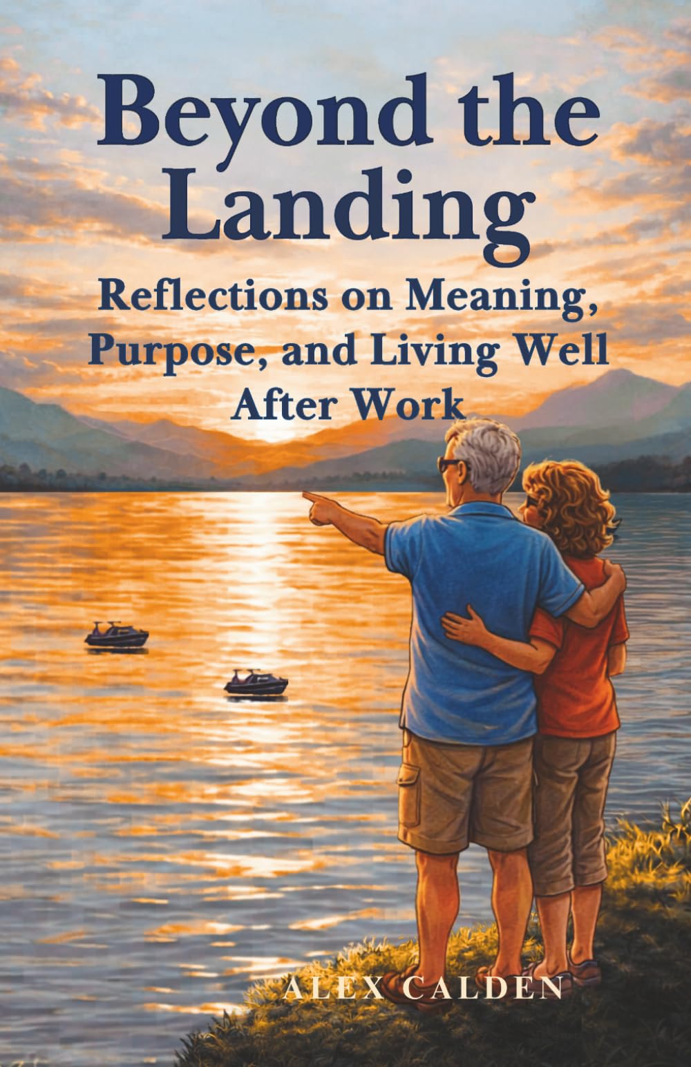 Beyond the Landing: Reflections on Meaning, Purpose, and Living Well After Work (The Landing Series)