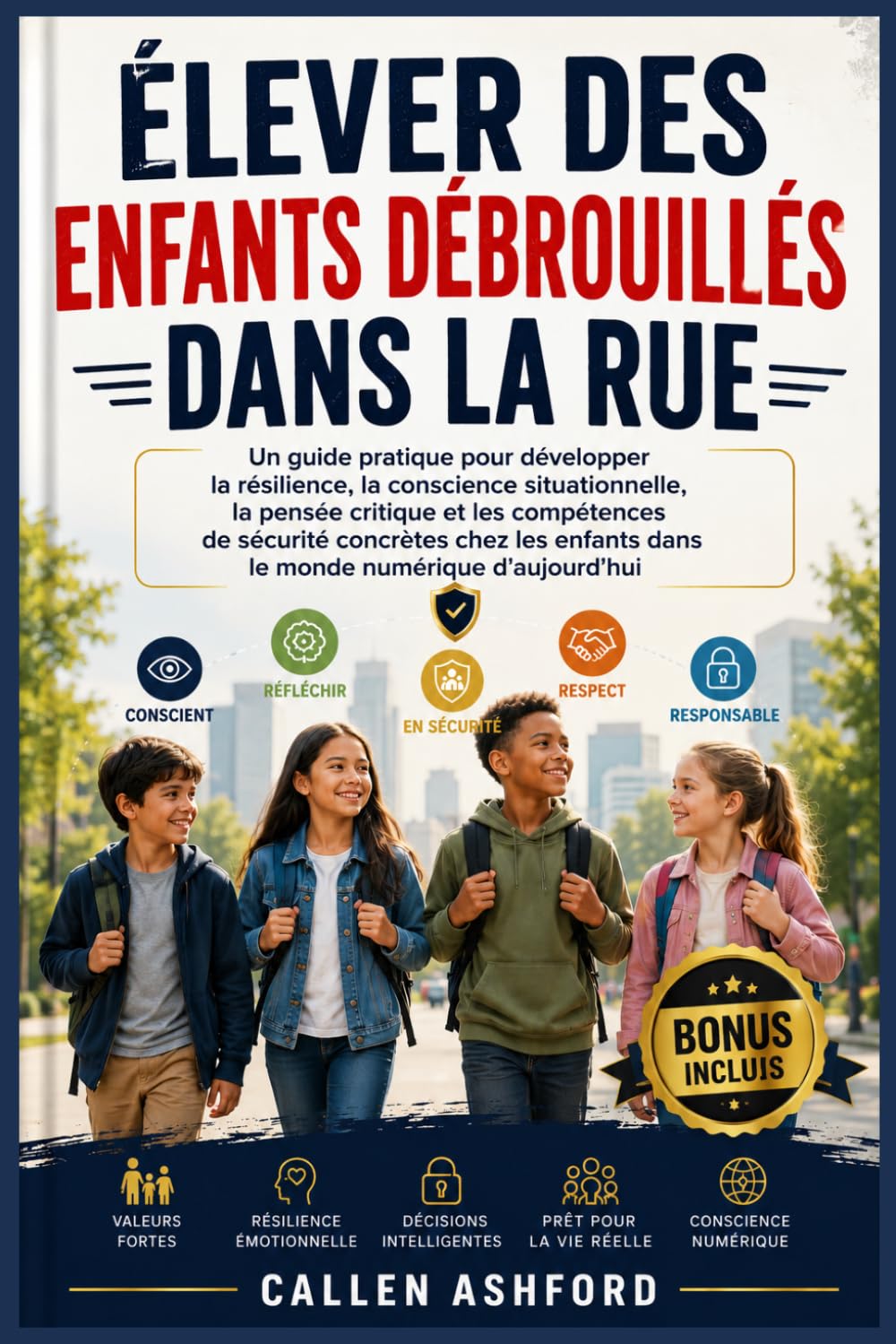 ÉLEVER DES ENFANTS DÉBROUILLÉS DANS LA RUE: Un guide pratique pour développer la résilience, la conscience situationnelle, la pensée critique et les compétences de sécurité concrètes chez les enfants