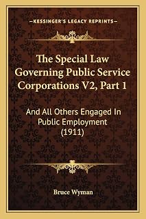 The Special Law Governing Public Service Corporations V2, Part 1: And All Others Engaged In Public Employment (1911)