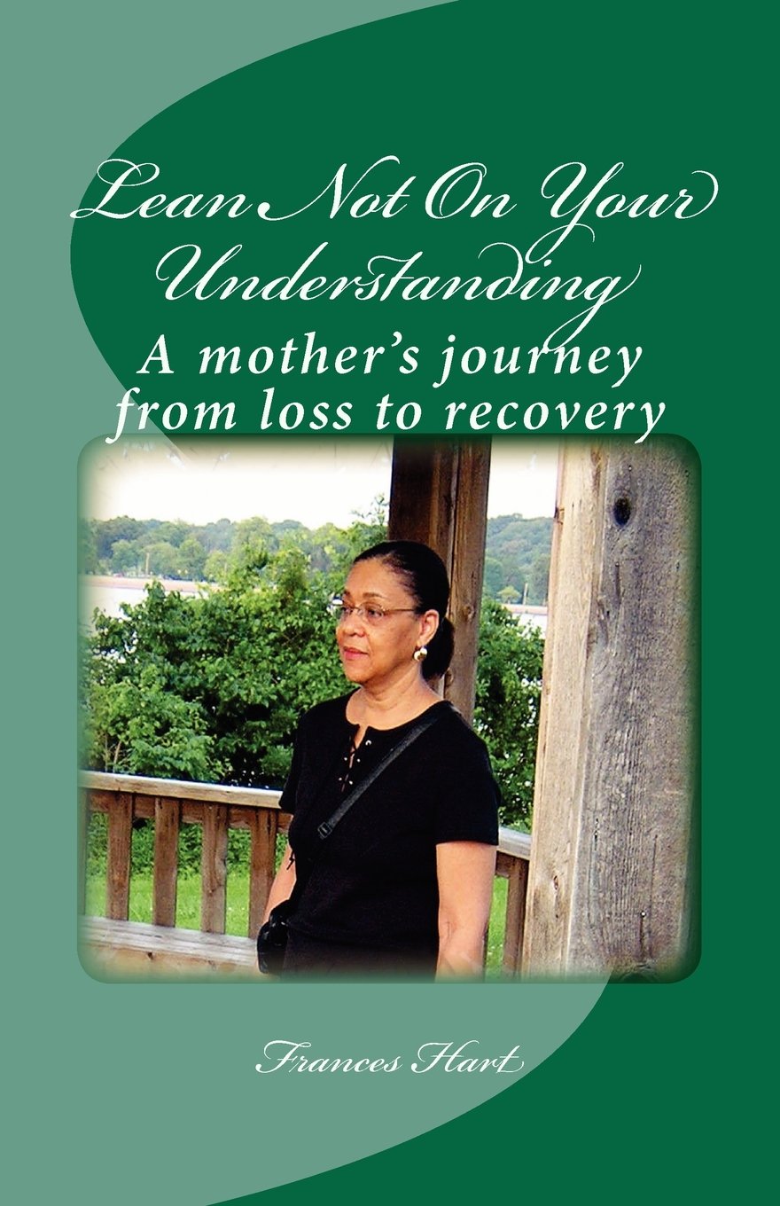 Lean Not On Your Understanding: A mother's journey from loss to recovery