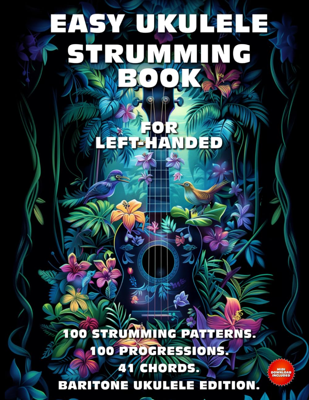 Easy Ukulele Strumming Book for Left-Handed.100 Strumming Patterns.100 Progressions. 41 Chords.: Beginner to Advanced Collection: Easy Tabs, Notes, ... and Explanations. Baritone Ukulele Edition.