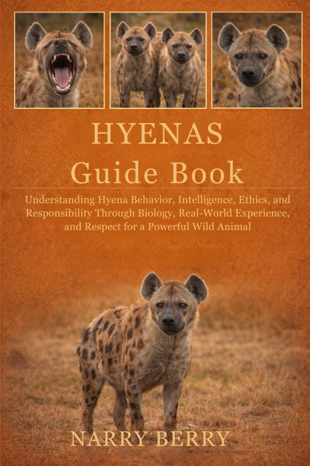 HYENAS GUIDE BOOK: Understanding Hyena Behavior, Intelligence, Ethics, and Responsibility Through Biology, Real-World Experience, and Respect for a Powerful Wild Animal